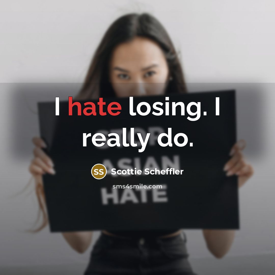 “I hate losing. I really do.” quote by Scottie Scheffler