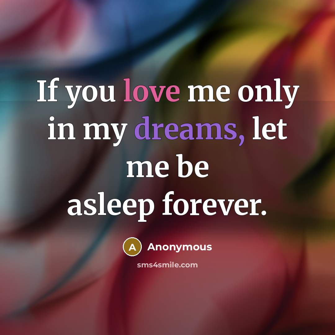 “If you love me only in my dreams, let me be asleep forever.” quote by Anonymous