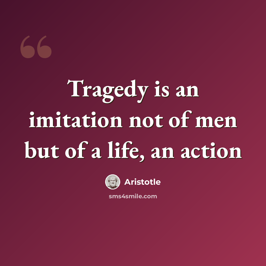 “Tragedy is an imitation not of men but of a life, an action” quote by Aristotle