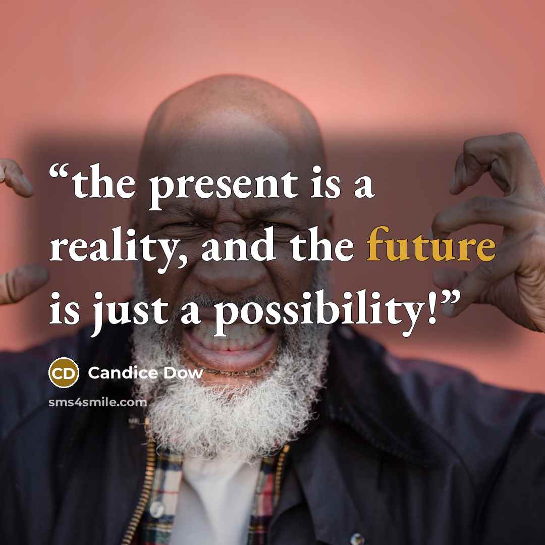“the present is a reality, and the future is just a possibility!” quote by Candice Dow