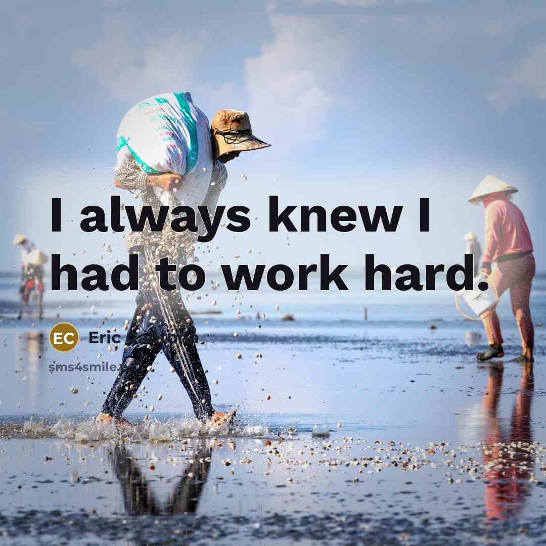 “I always knew I had to work hard.” quote by Eric Cantona