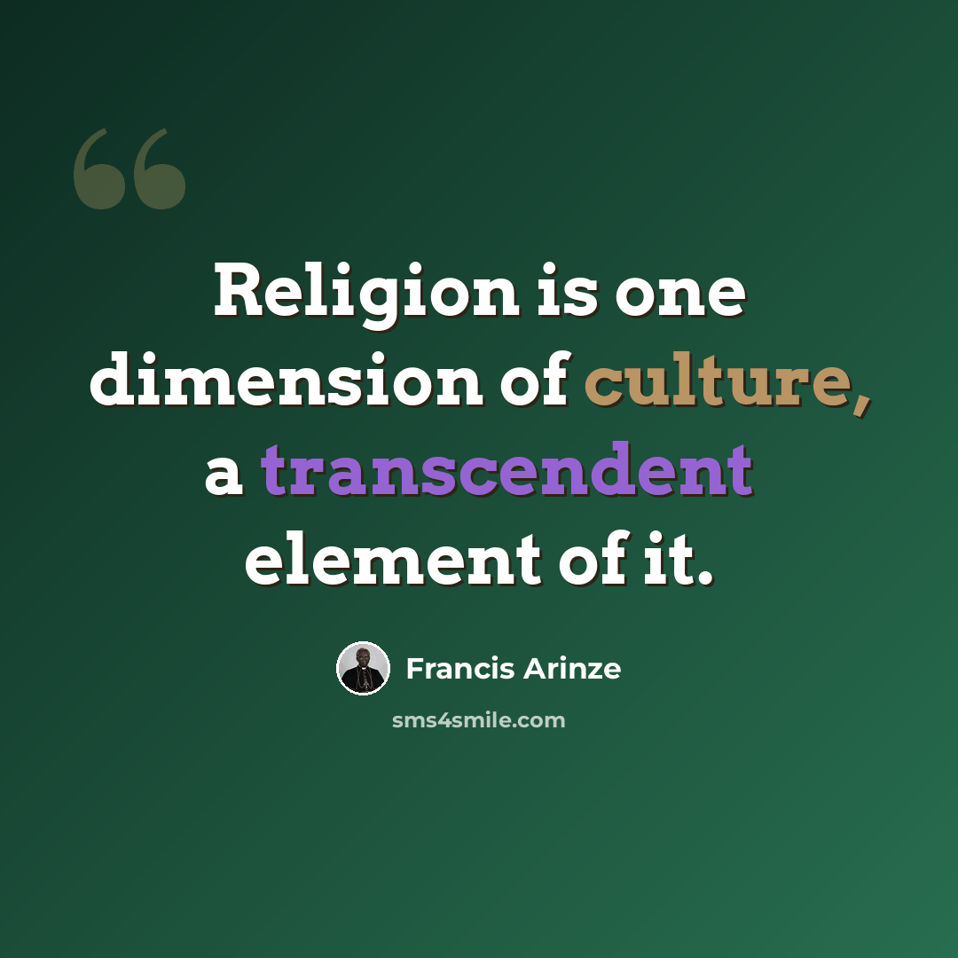 “Religion is one dimension of culture, a transcendent element of it.” quote by Francis Arinze