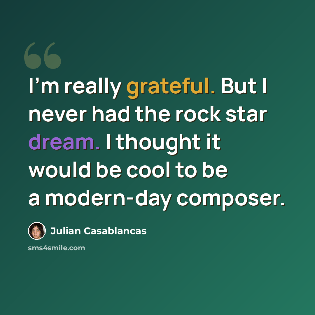 “I'm really grateful. But I never had the rock star dream. I thought it would be cool to be a modern-day composer.” quote by Julian Casablancas