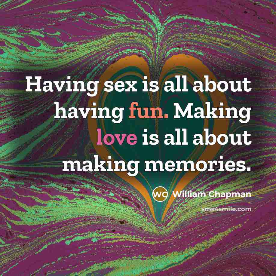 “Having sex is all about having fun. Making love is all about making memories.” quote by William Chapman