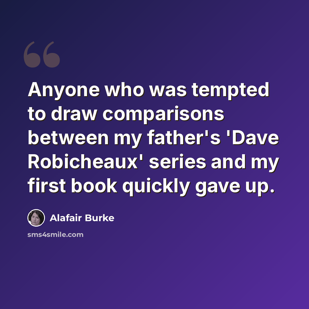 “Anyone who was tempted to draw comparisons between my father's 'Dave Robicheaux' series and my first book quickly gave up.” quote by Alafair Burke