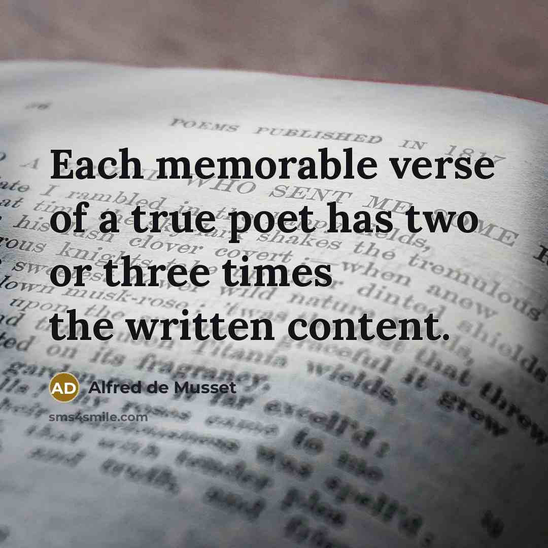 “Each memorable verse of a true poet has two or three times the written content.” quote by Alfred de Musset