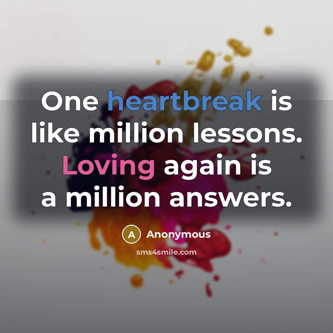 “One heartbreak is like million lessons. Loving again is a million answers.” quote by Anonymous