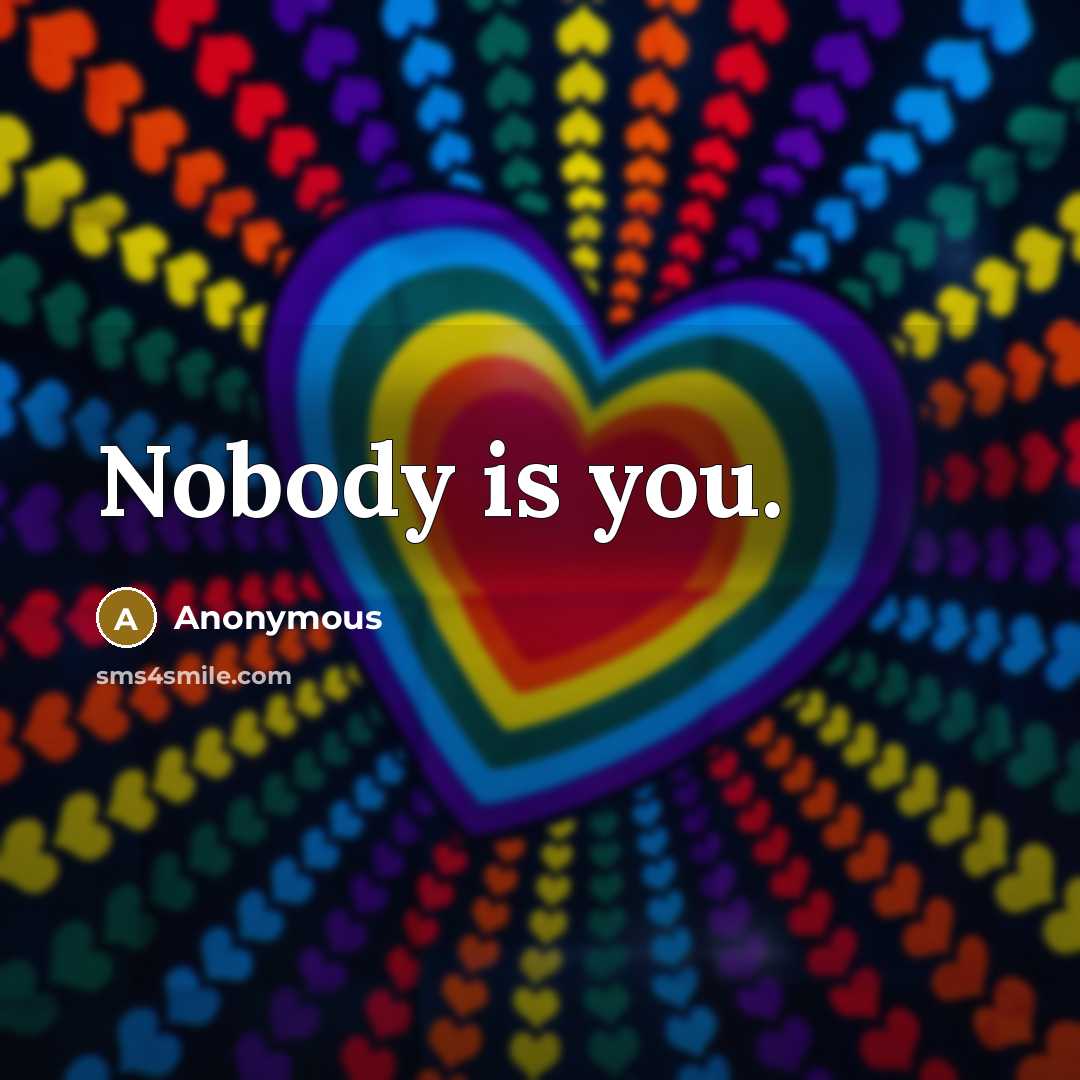“Nobody is you.” quote by Anonymous