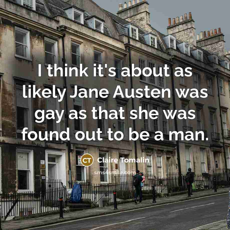 “I think it's about as likely Jane Austen was gay as that she was found out to be a man.” quote by Claire Tomalin
