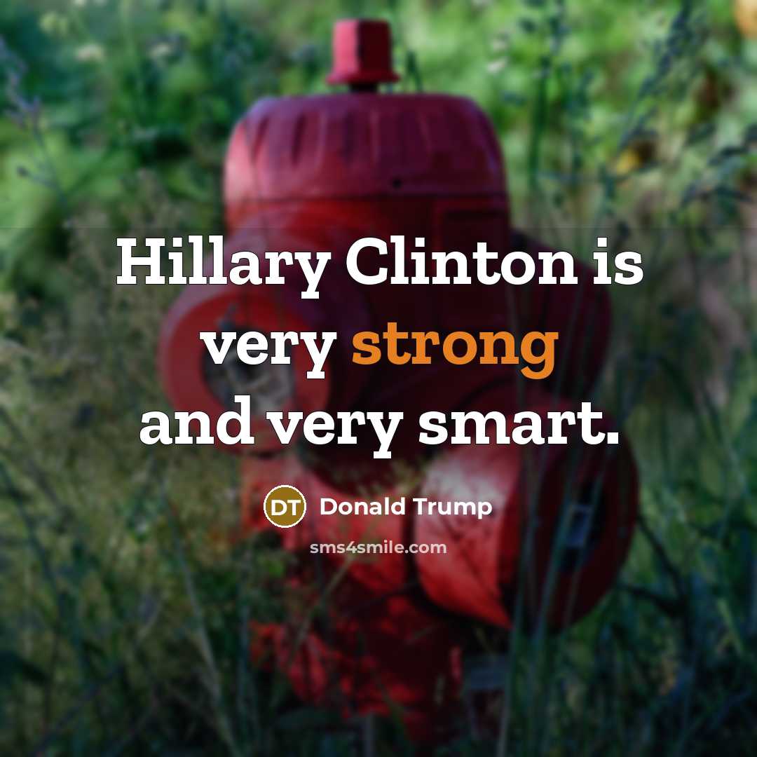 “Hillary Clinton is very strong and very smart.” quote by Donald Trump