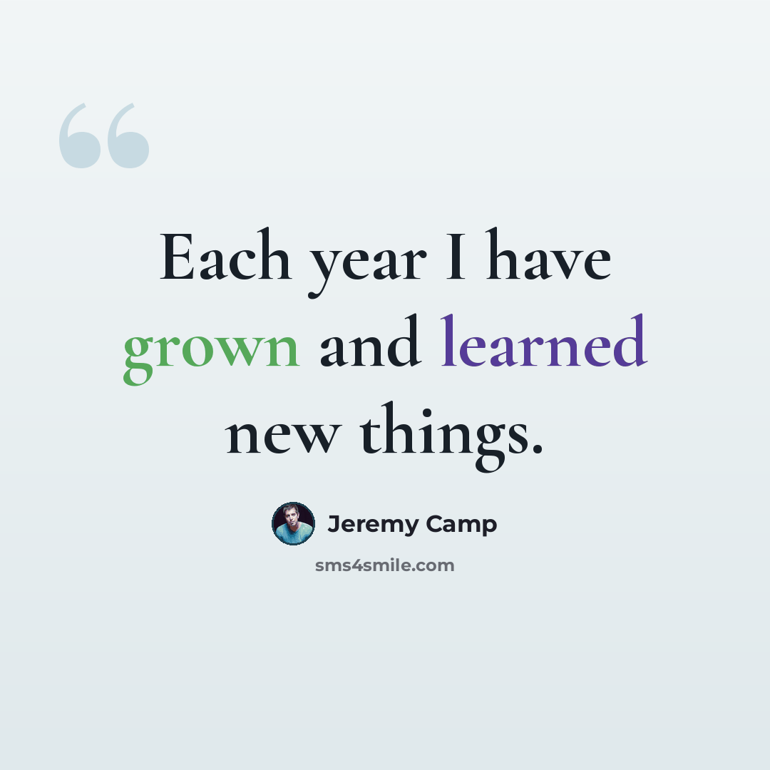 “Each year I have grown and learned new things.” quote by Jeremy Camp