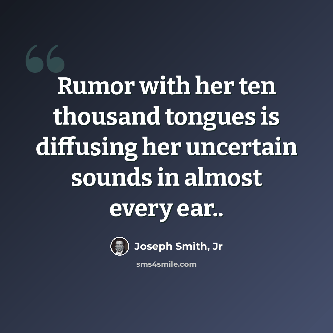 “Rumor with her ten thousand tongues is diffusing her uncertain sounds in almost every ear..” quote by Joseph Smith, Jr