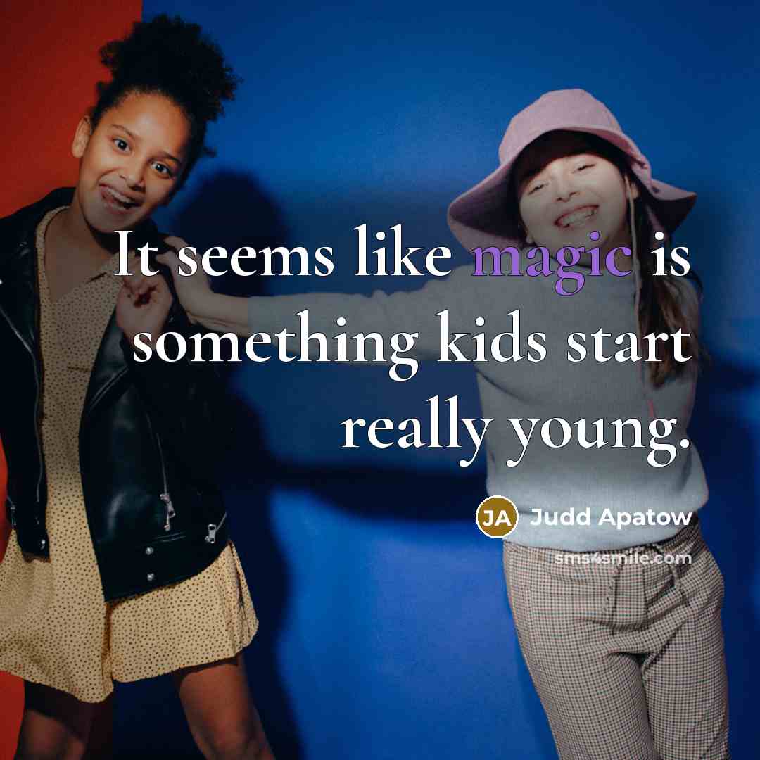 “It seems like magic is something kids start really young.” quote by Judd Apatow
