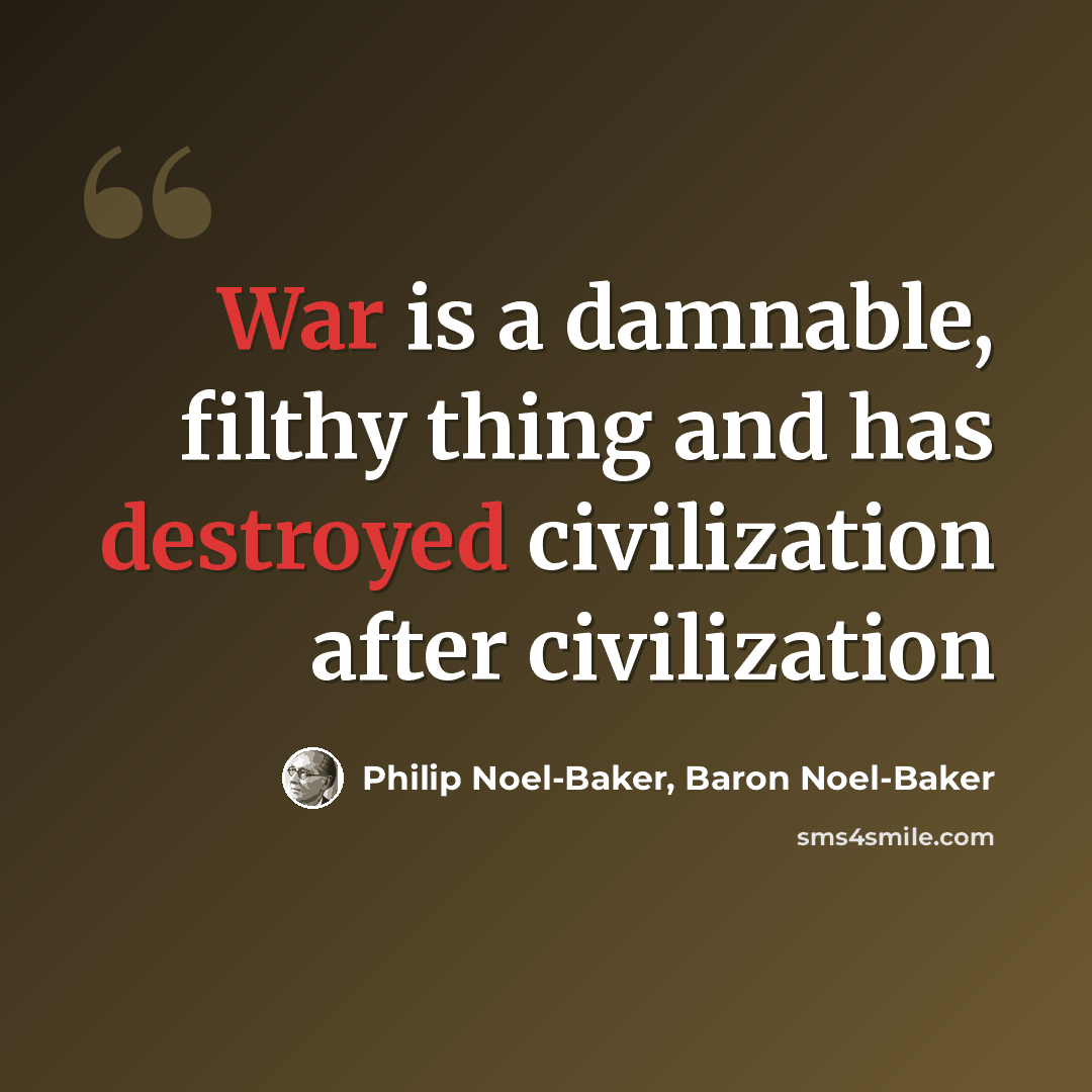 “War is a damnable, filthy thing and has destroyed civilization after civilization” quote by Philip Noel-Baker, Baron Noel-Baker