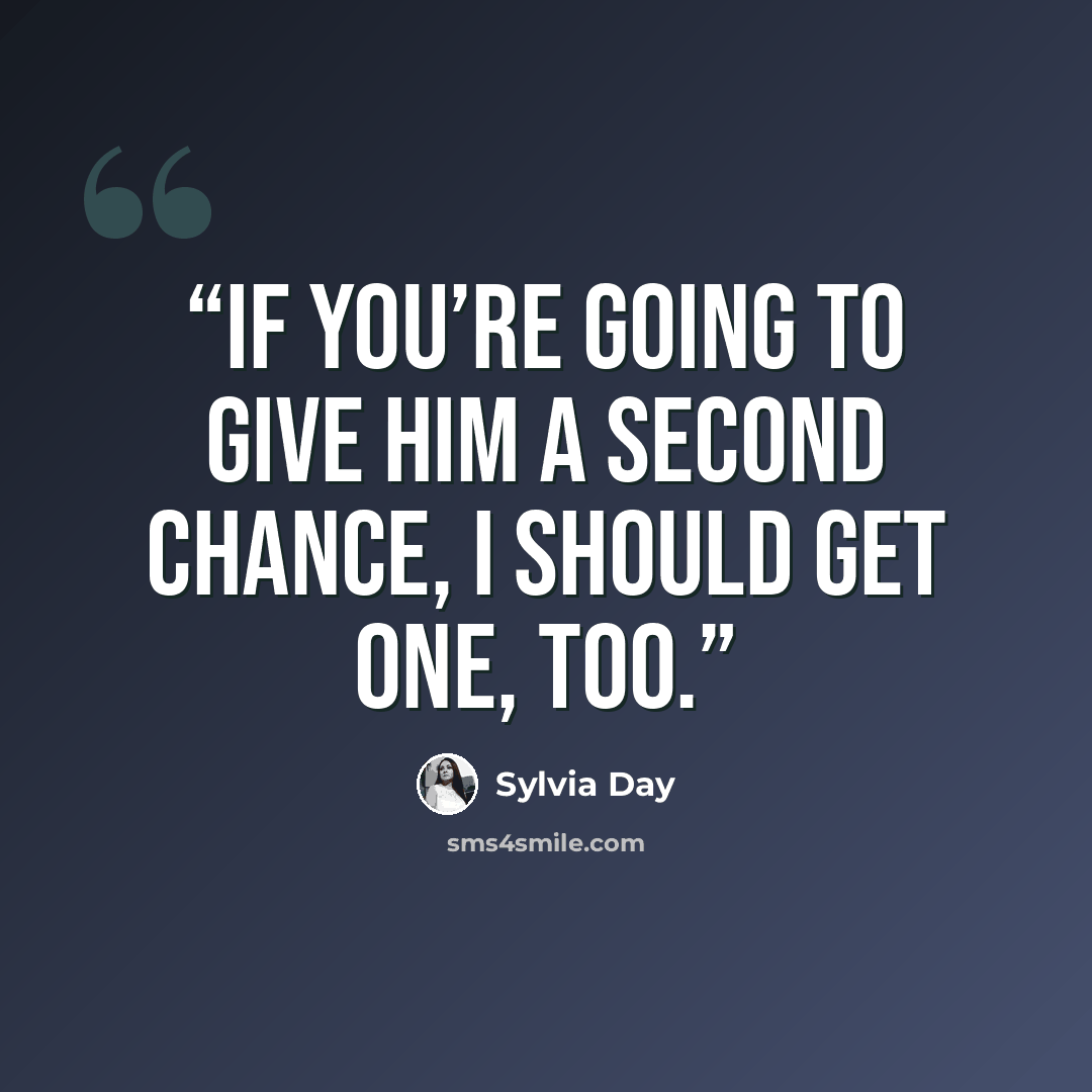 “If you’re going to give him a second chance, I should get one, too.” quote by Sylvia Day