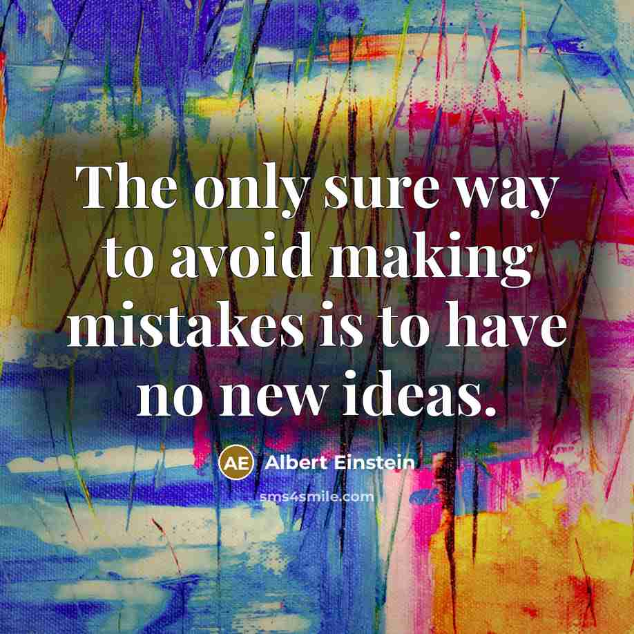 “The only sure way to avoid making mistakes is to have no new ideas.” quote by Albert Einstein