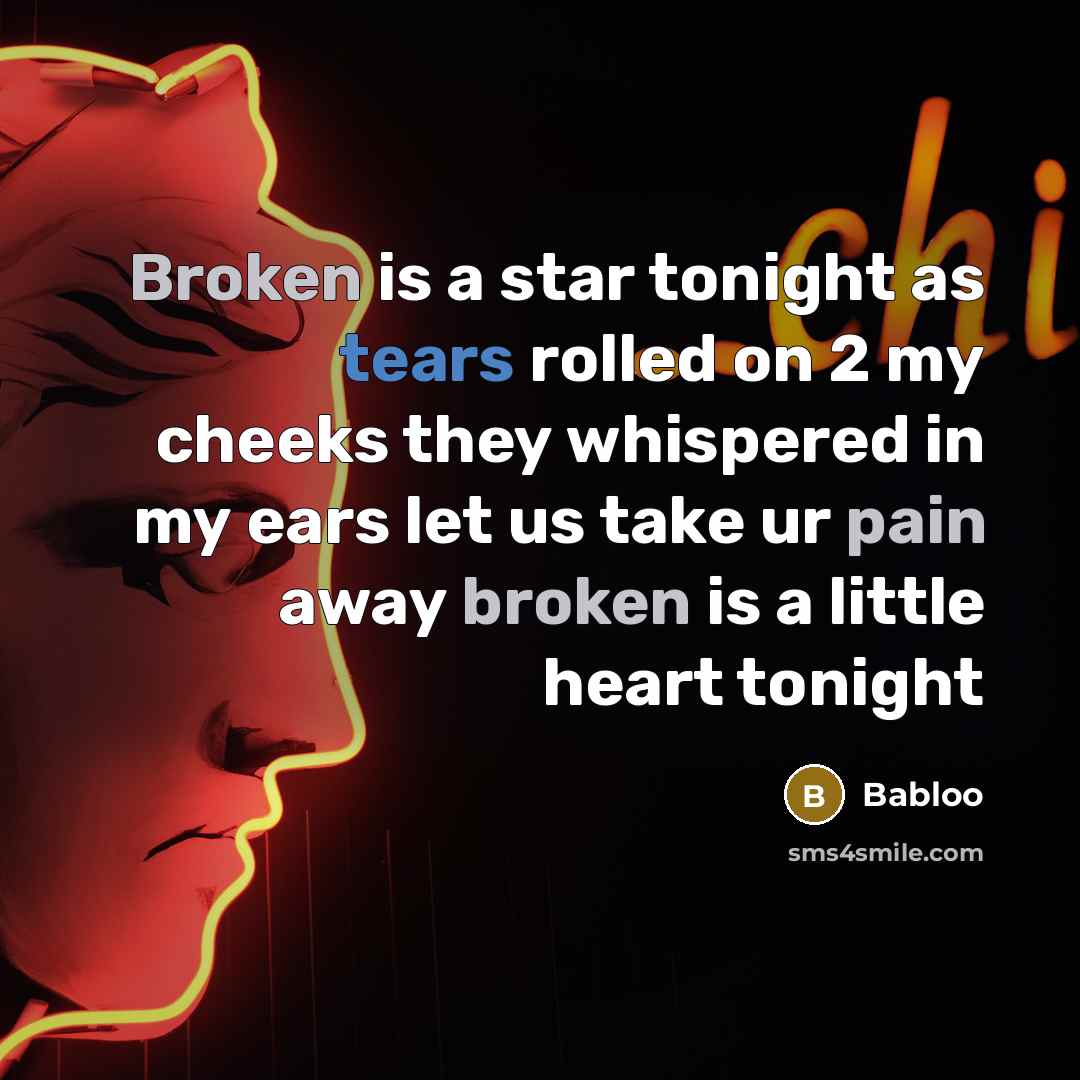 “Broken is a star tonight as tears rolled on 2 my cheeks they whispered in my ears let us take ur pain away broken is a little heart tonight” quote by Babloo