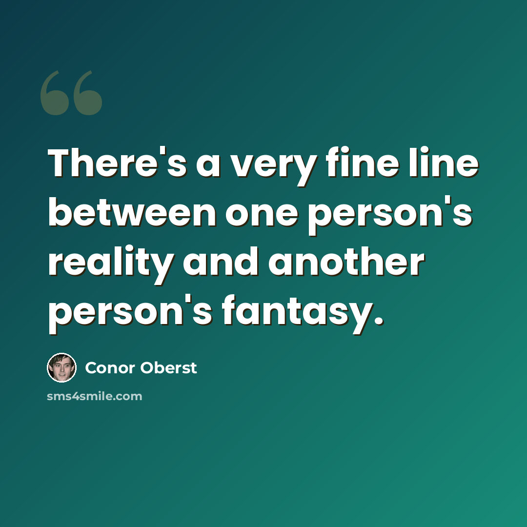 “There's a very fine line between one person's reality and another person's fantasy.” quote by Conor Oberst