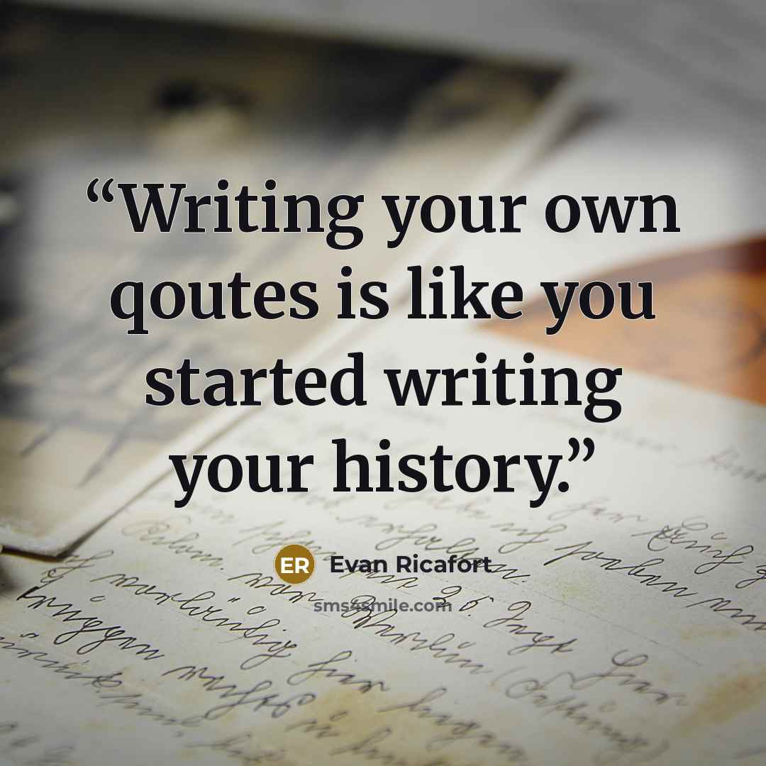 “Writing your own qoutes is like you started writing your history.” quote by Evan Ricafort