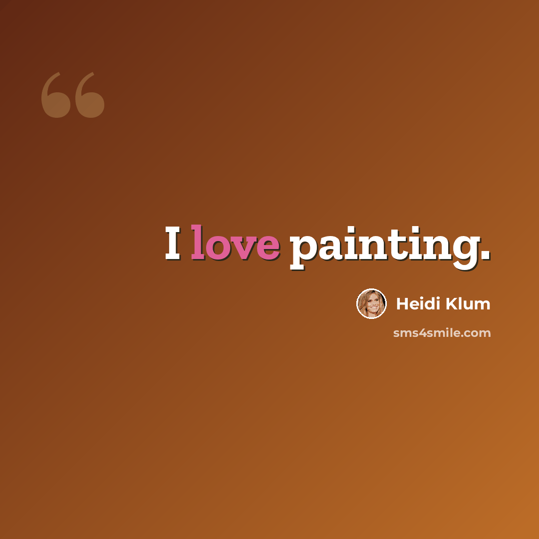 “I love painting.” quote by Heidi Klum
