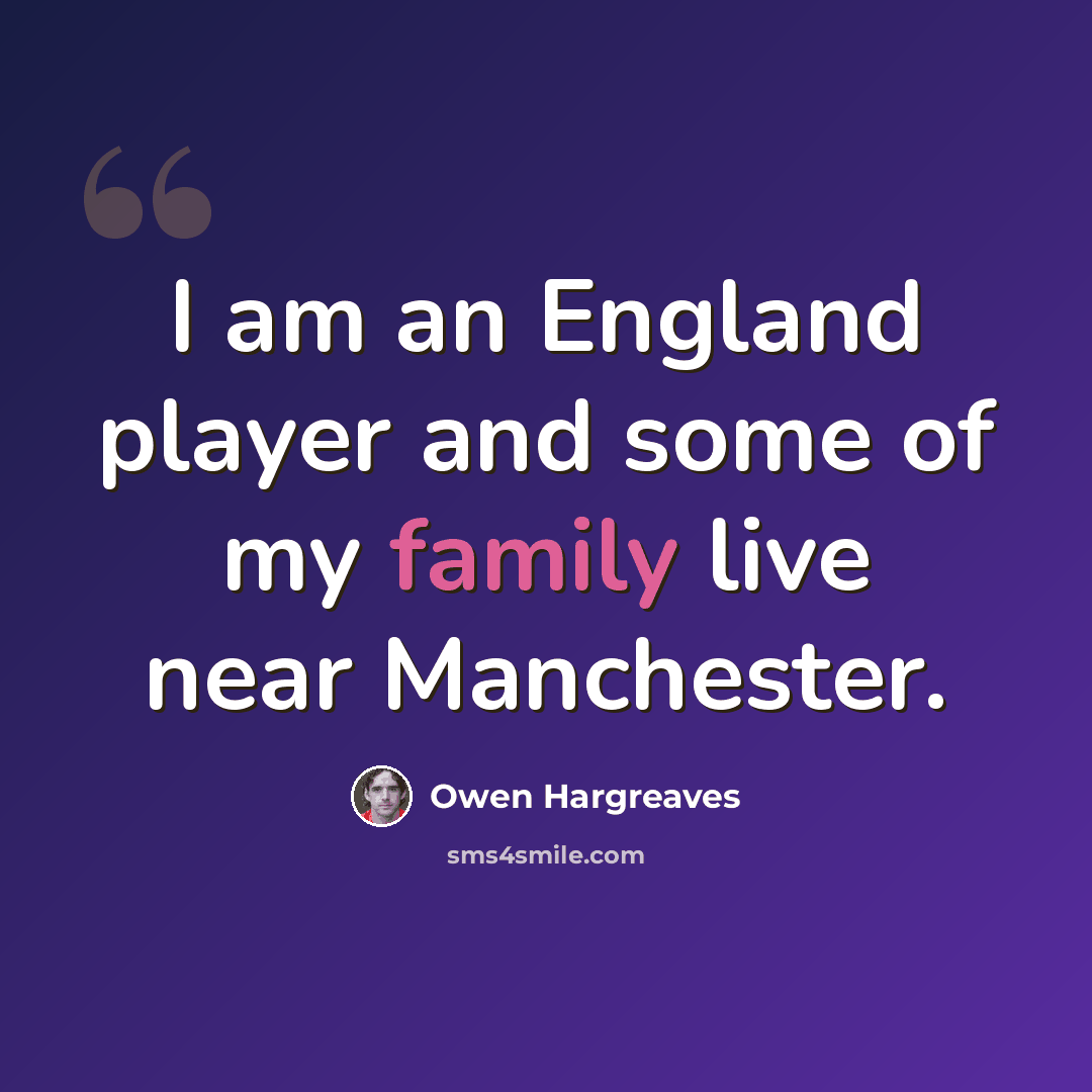 “I am an England player and some of my family live near Manchester.” quote by Owen Hargreaves