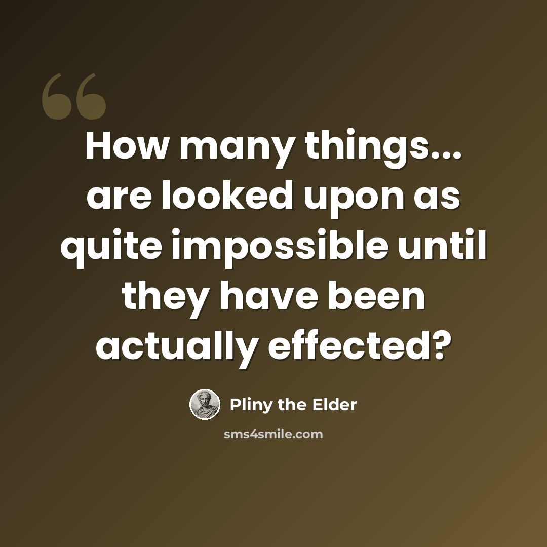 “How many things... are looked upon as quite impossible until they have been actually effected?” quote by Pliny the Elder