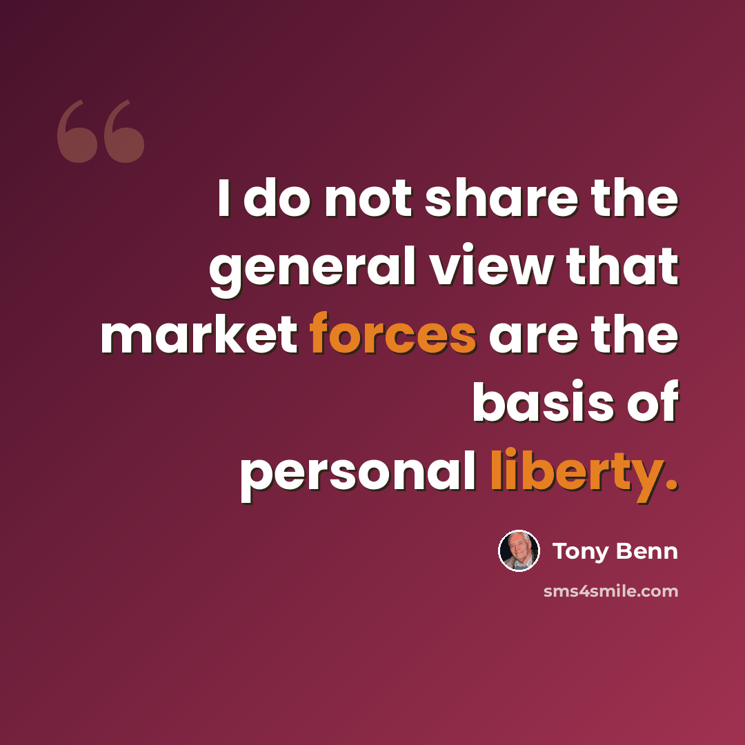 “I do not share the general view that market forces are the basis of personal liberty.” quote by Tony Benn