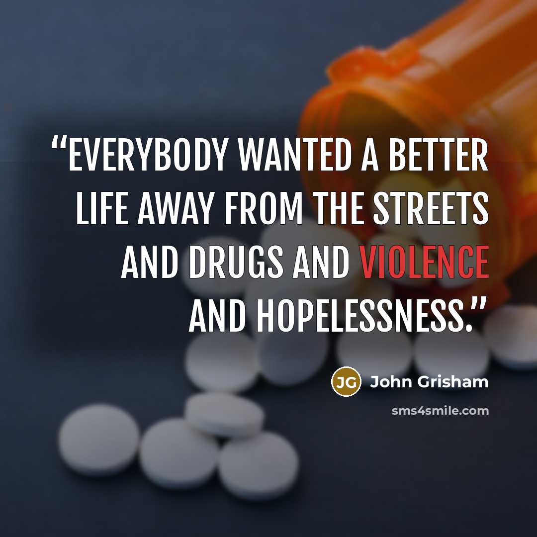 “Everybody wanted a better life away from the streets and drugs and violence and hopelessness.” quote by John Grisham