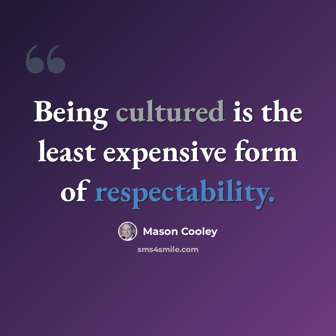 “Being cultured is the least expensive form of respectability.” quote by Mason Cooley