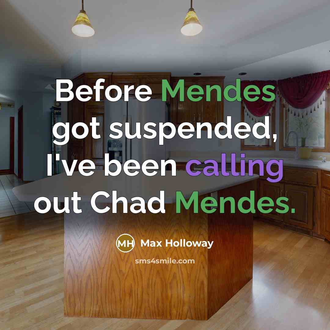 “Before Mendes got suspended, I've been calling out Chad Mendes.” quote by Max Holloway