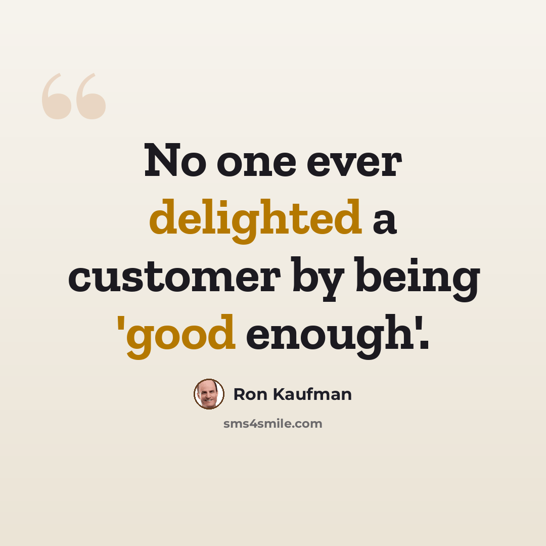 “No one ever delighted a customer by being 'good enough'.” quote by Ron Kaufman