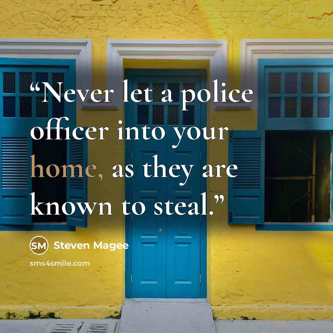 “Never let a police officer into your home, as they are known to steal.” quote by Steven Magee