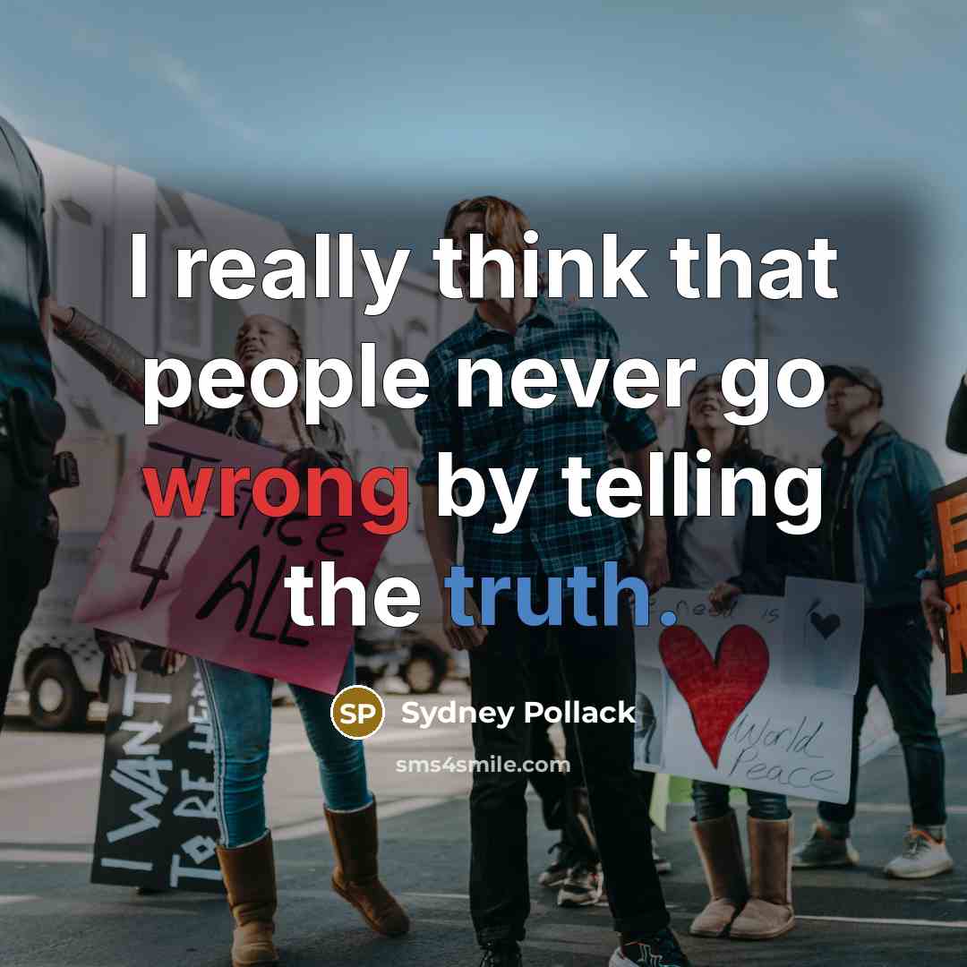 “I really think that people never go wrong by telling the truth.” quote by Sydney Pollack