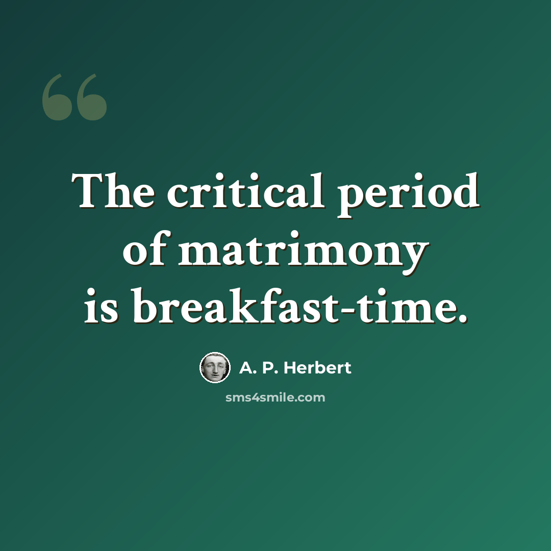 “The critical period of matrimony is breakfast-time.” quote by A. P. Herbert