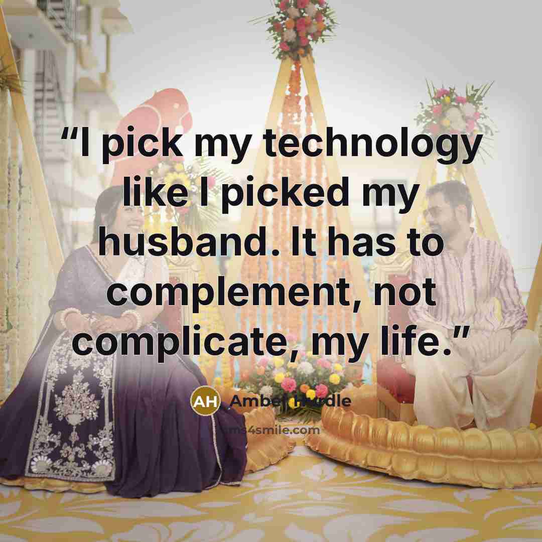 “I pick my technology like I picked my husband. It has to complement, not complicate, my life.” quote by Amber Hurdle