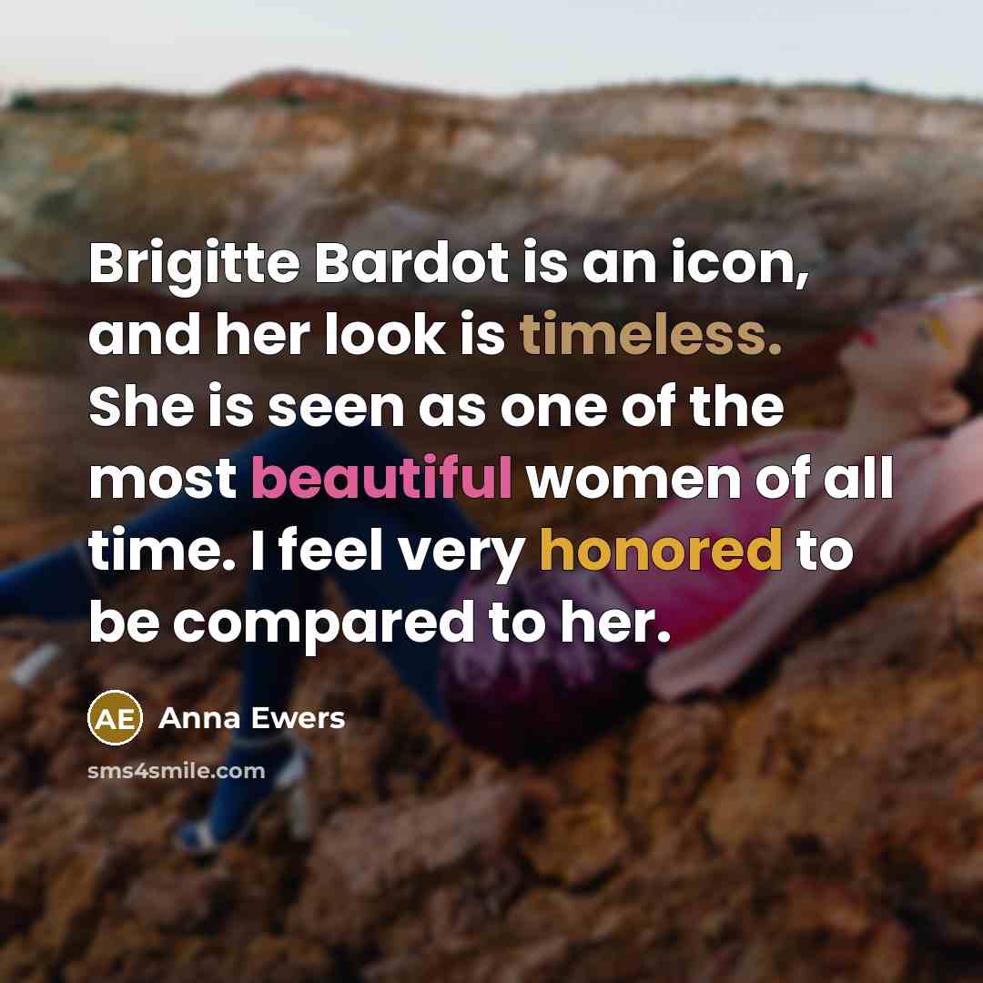 “Brigitte Bardot is an icon, and her look is timeless. She is seen as one of the most beautiful women of all time. I feel very honored to be compared to her.” quote by Anna Ewers