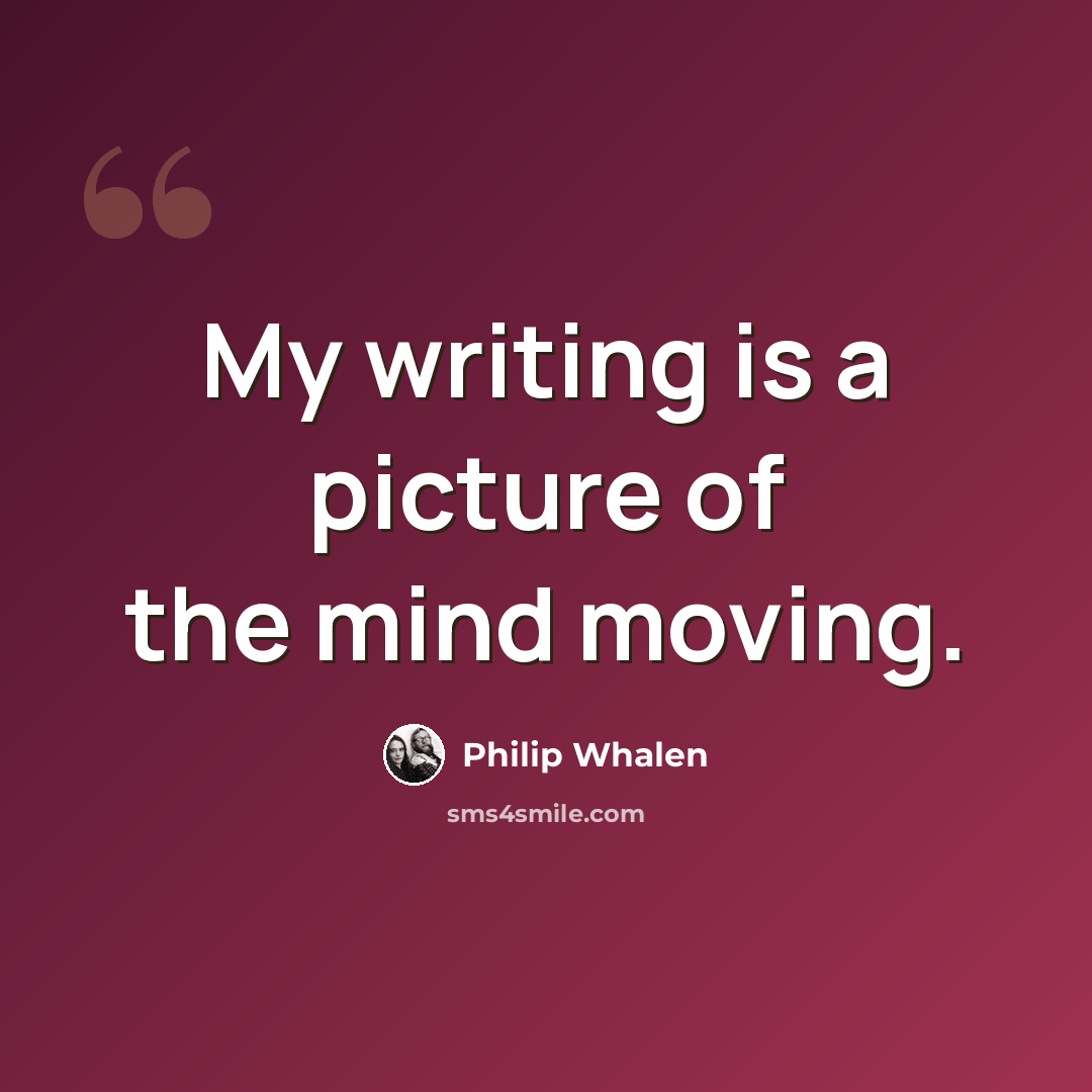 “My writing is a picture of the mind moving.” quote by Philip Whalen