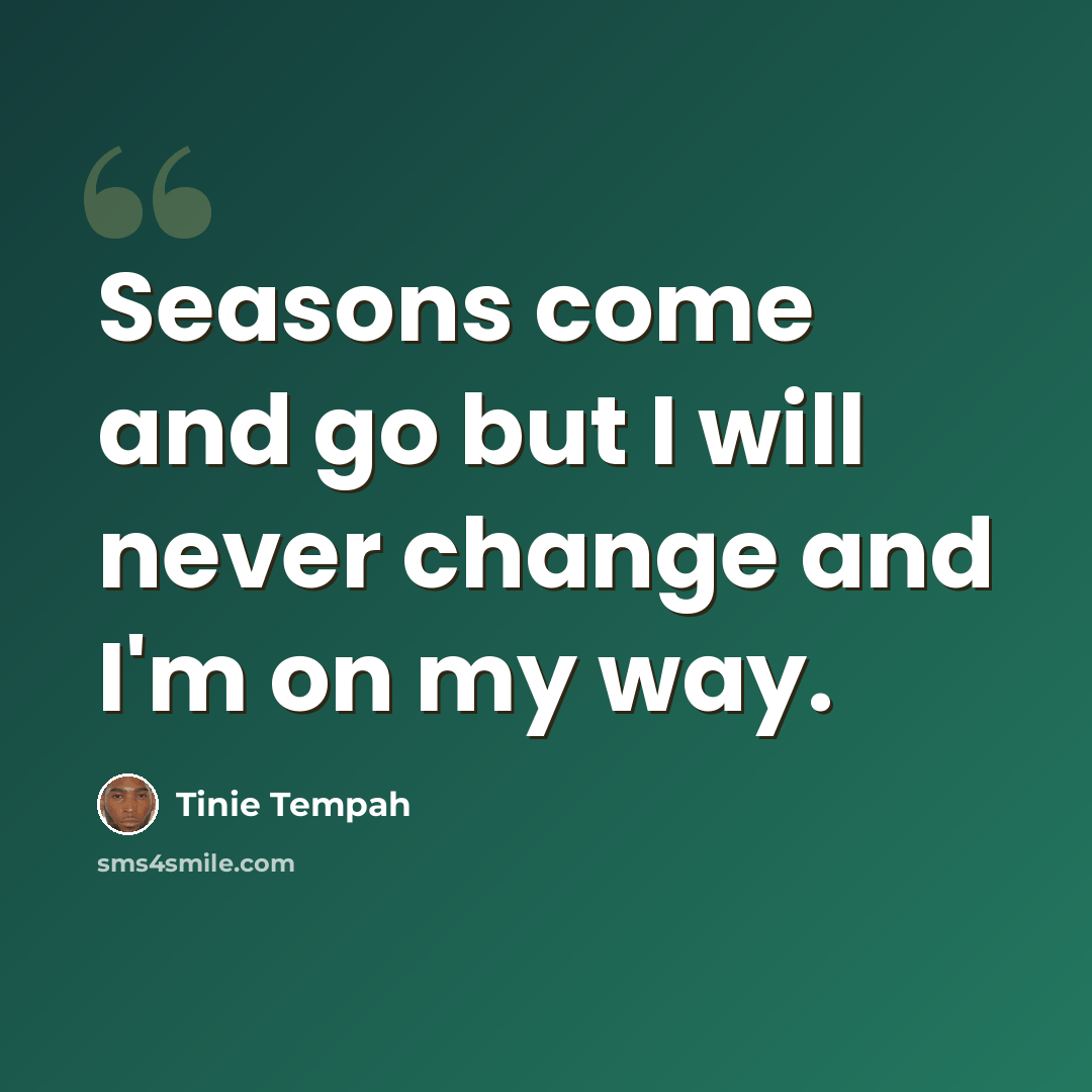 “Seasons come and go but I will never change and I'm on my way.” quote by Tinie Tempah