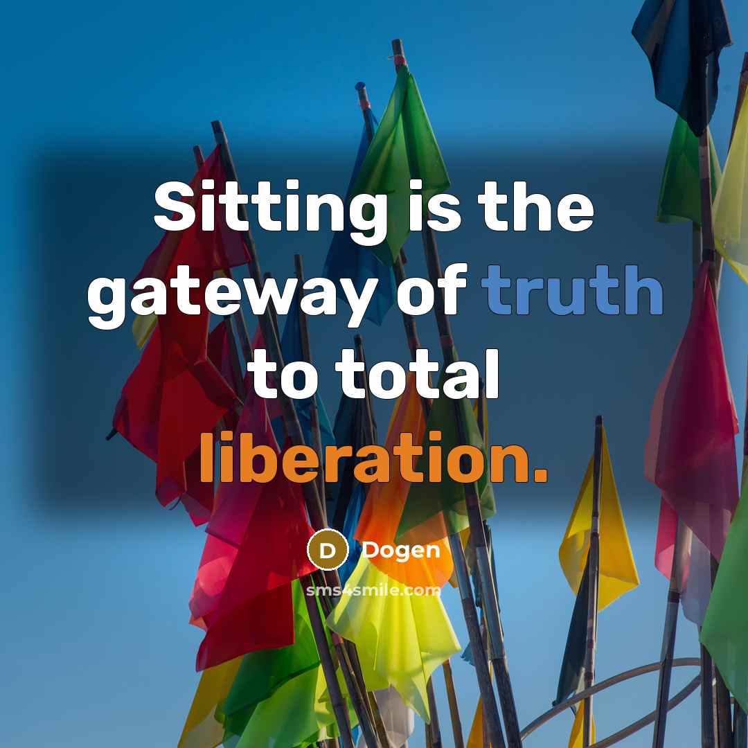 “Sitting is the gateway of truth to total liberation.” quote by Dogen