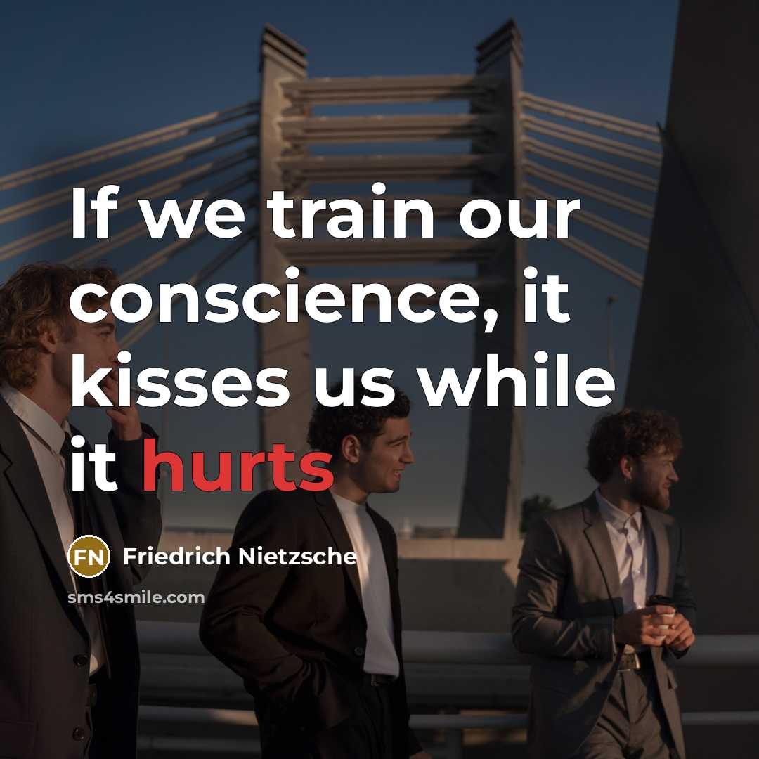 “If we train our conscience, it kisses us while it hurts” quote by Friedrich Nietzsche