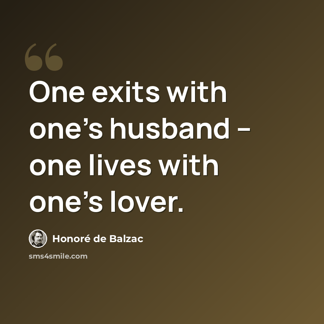 “One exits with one's husband -- one lives with one's lover.” quote by Honore de Balzac