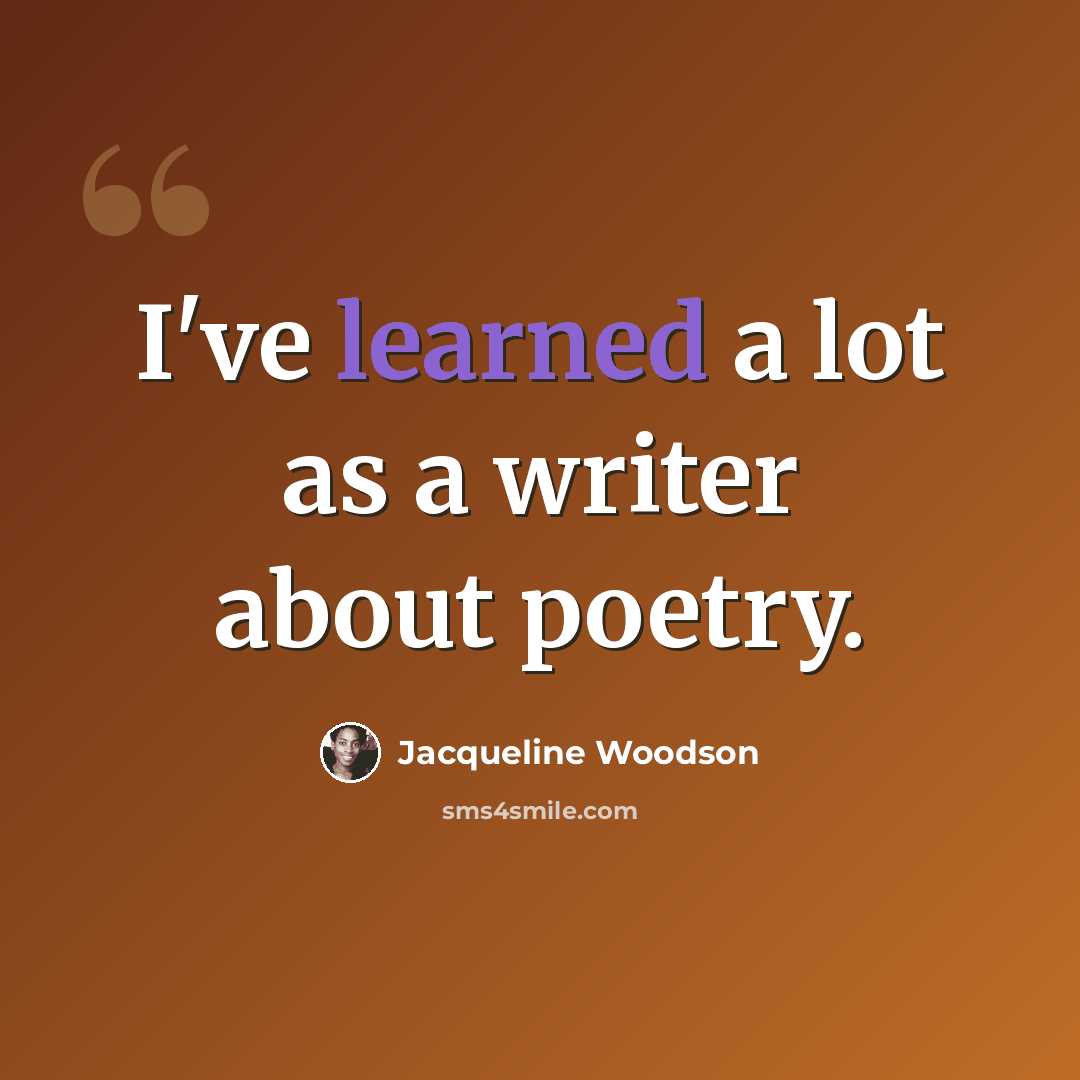 “I've learned a lot as a writer about poetry.” quote by Jacqueline Woodson