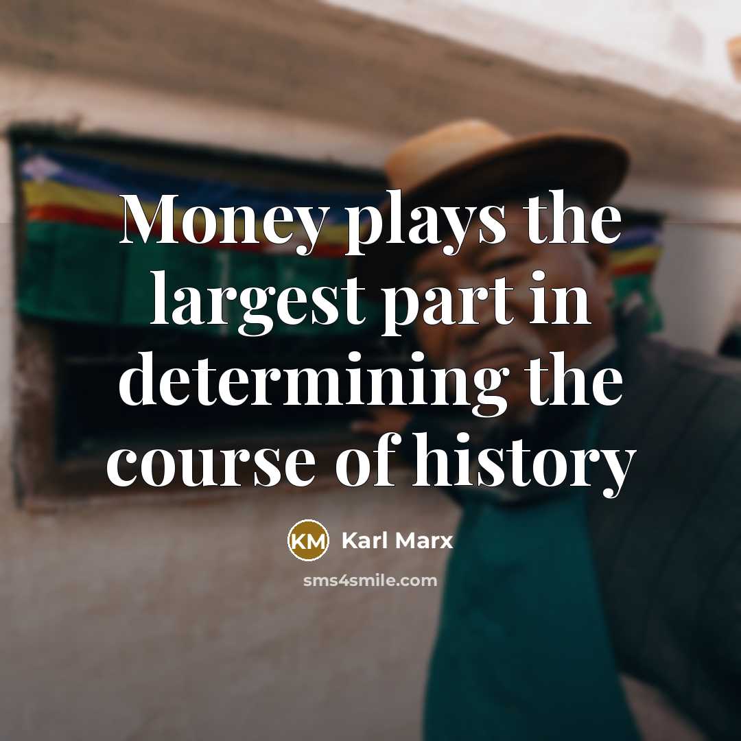 “Money plays the largest part in determining the course of history” quote by Karl Marx