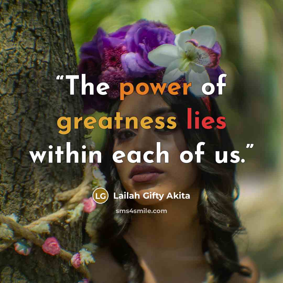 “The power of greatness lies within each of us.” quote by Lailah Gifty Akita