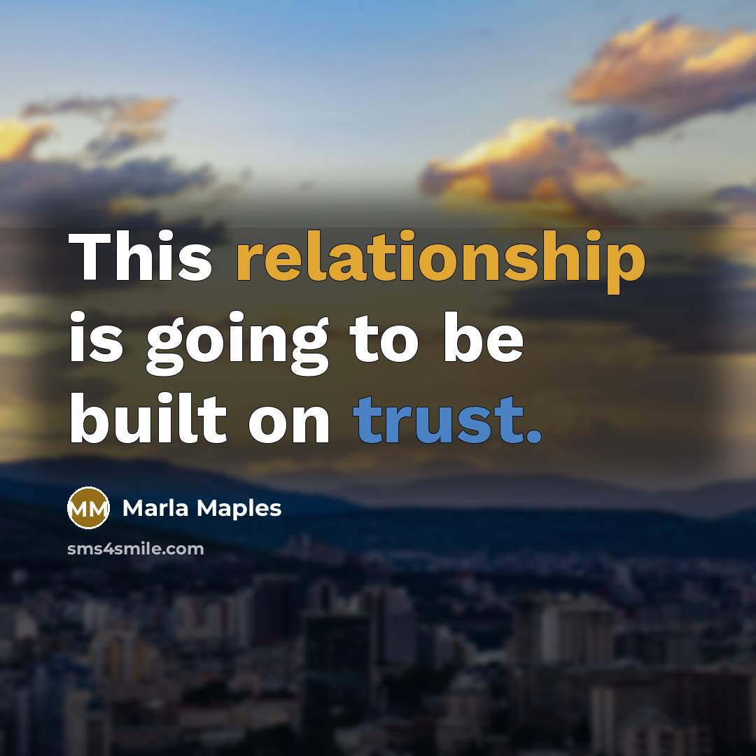 “This relationship is going to be built on trust.” quote by Marla Maples