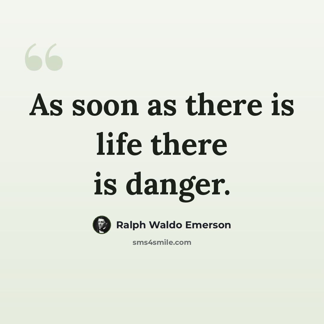 “As soon as there is life there is danger.” quote by Ralph Waldo Emerson