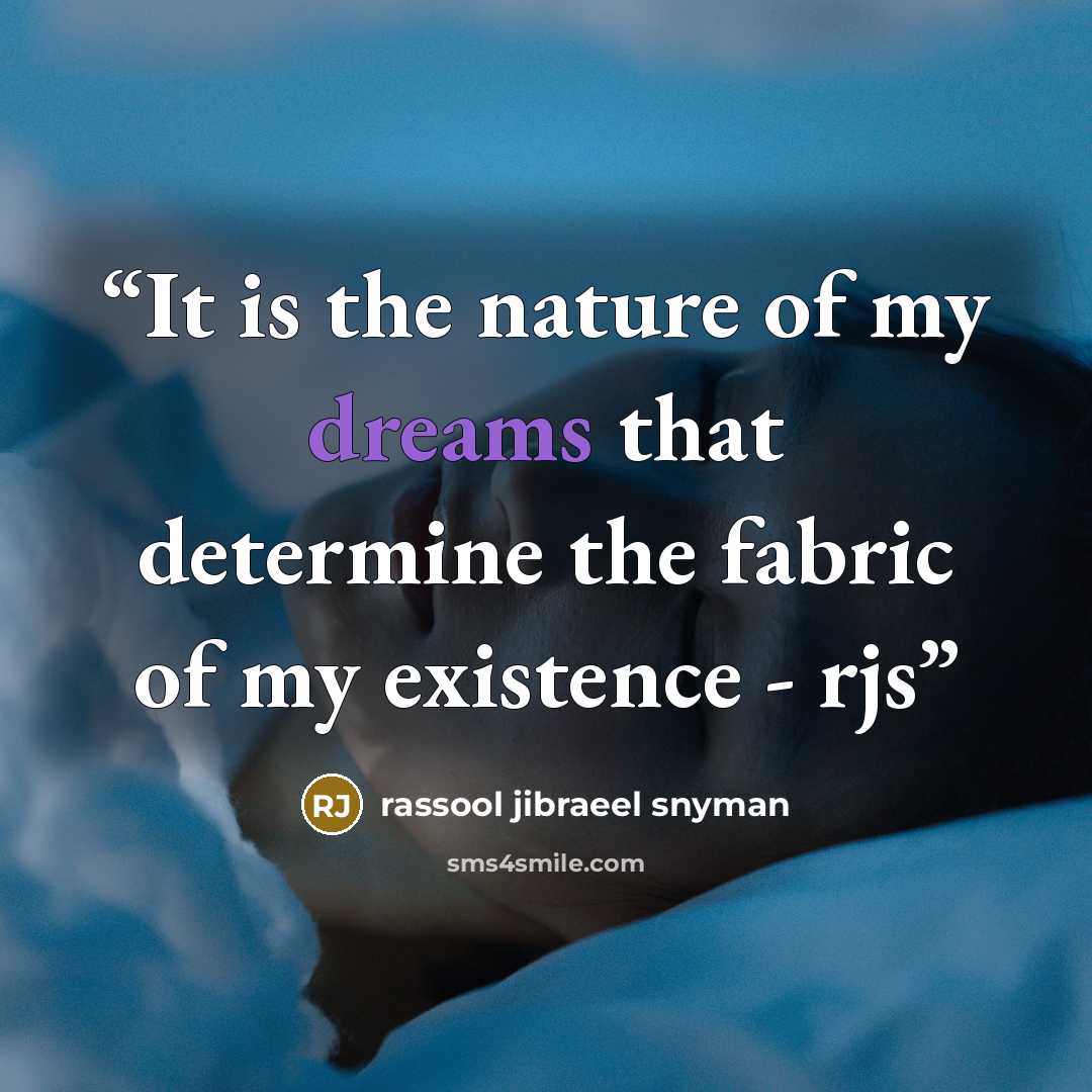 “It is the nature of my dreams that determine the fabric of my existence - rjs” quote by rassool jibraeel snyman