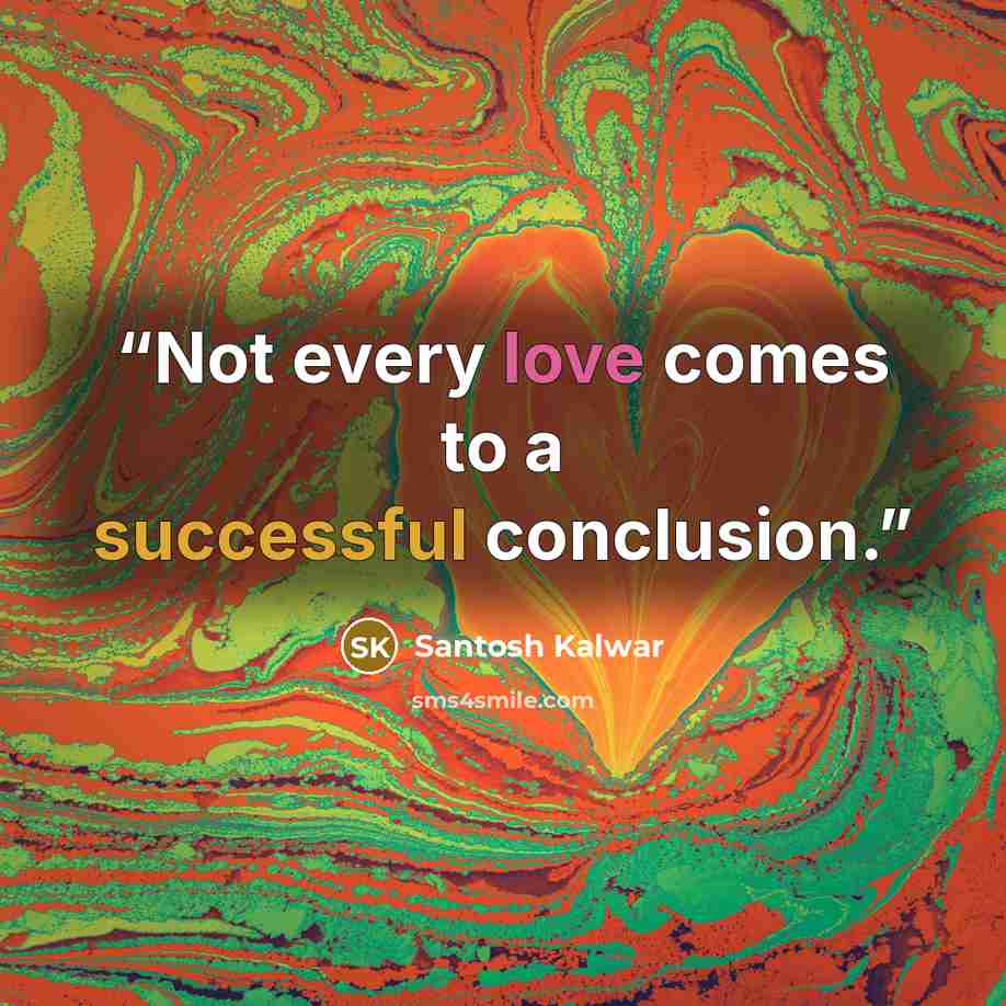 “Not every love comes to a successful conclusion.” quote by Santosh Kalwar