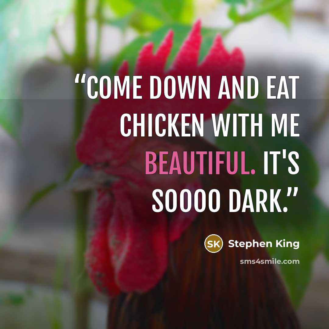 “Come down and eat chicken with me beautiful. It's soooo dark.” quote by Stephen King