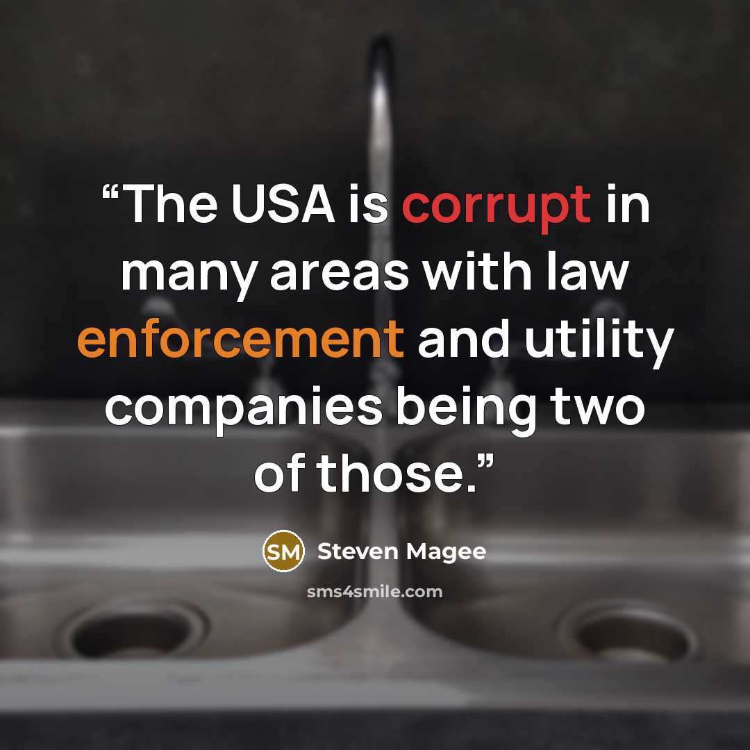 “The USA is corrupt in many areas with law enforcement and utility companies being two of those.” quote by Steven Magee